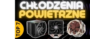 Jakie chłodzenie do procesora jest najlepsze w 2025?